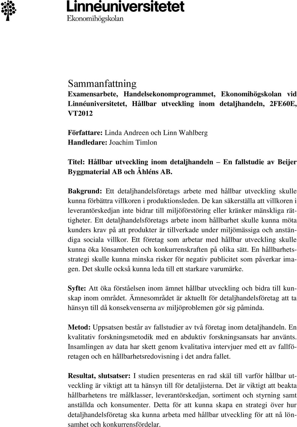 Bakgrund: Ett detaljhandelsföretags arbete med hållbar utveckling skulle kunna förbättra villkoren i produktionsleden.