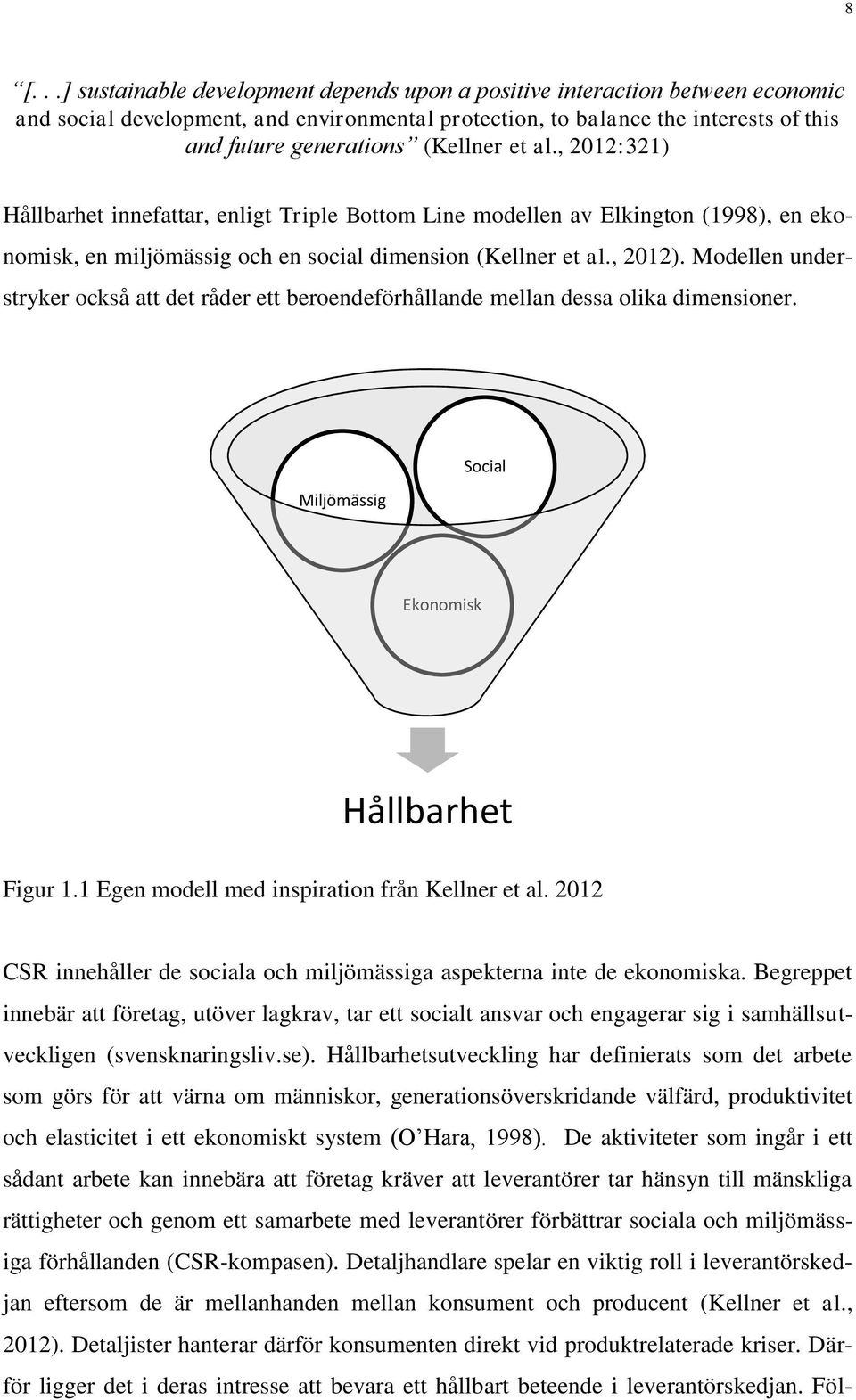 Modellen understryker också att det råder ett beroendeförhållande mellan dessa olika dimensioner. Miljömässig Social Ekonomisk Hållbarhet Figur 1.1 Egen modell med inspiration från Kellner et al.