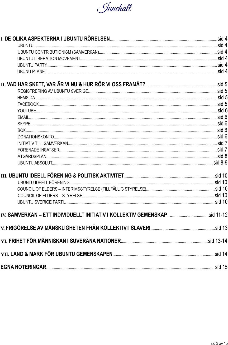 .. sid 6 DONATIONSKONTO...sid 6 INITIATIV TILL SAMVERKAN...sid 7 FÖRENADE INSATSER...sid 7 ÅTGÄRDSPLAN... sid 8 UBUNTU ABSOLUT... sid 8-9 III. UBUNTU IDEELL FÖRENING & POLITISK AKTIVITET.