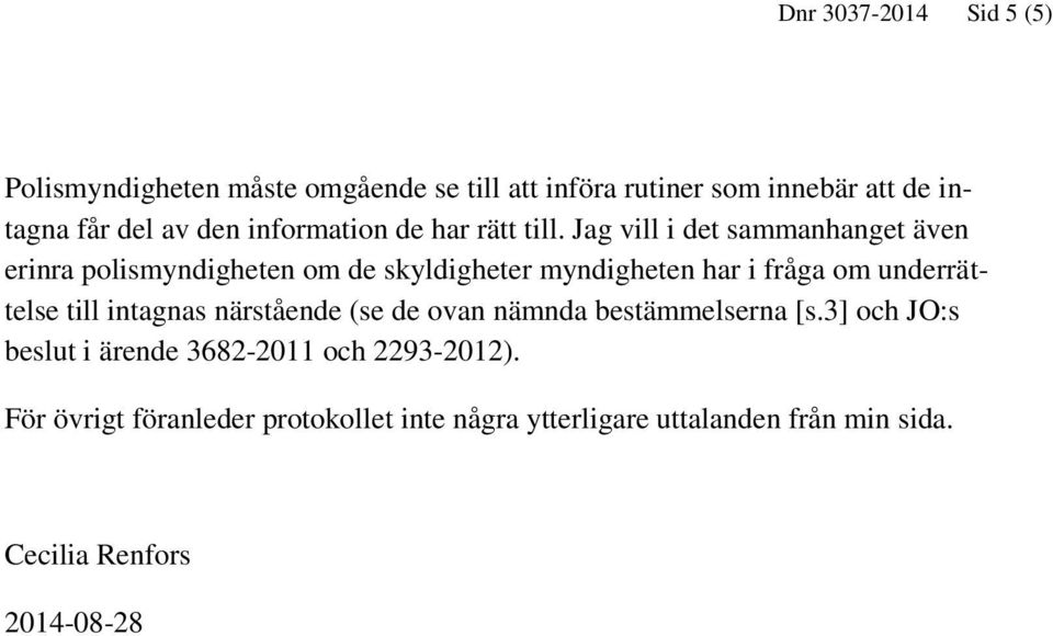 Jag vill i det sammanhanget även erinra polismyndigheten om de skyldigheter myndigheten har i fråga om underrättelse till