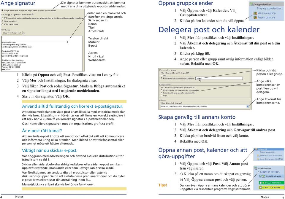 2 Klicka på den kalender som du vill öppna. Delegera post och kalender 1 Välj Mer från postfliken och välj Inställningar. 2 Välj Åtkomst och delegering och Åtkomst till din post och din kalender.