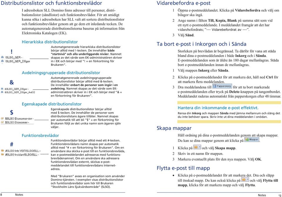 De automat genererade distributionslistorna baseras på information från Elektroniska Katalogen (EK). Vidarebefordra e-post 1 Öppna e-postmeddelandet.