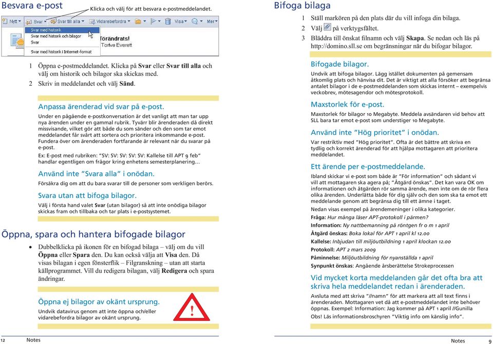 Klicka på Svar eller Svar till alla och välj om historik och bilagor ska skickas med. 2 Skriv in meddelandet och välj Sänd. Anpassa ärenderad vid svar på e-post.