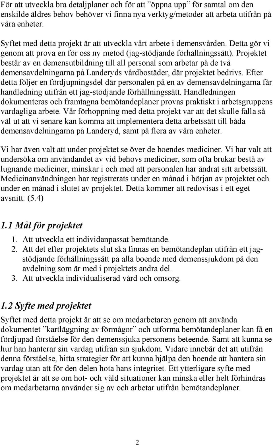 Projektet består av en demensutbildning till all personal som arbetar på de två demensavdelningarna på Landeryds vårdbostäder, där projektet bedrivs.