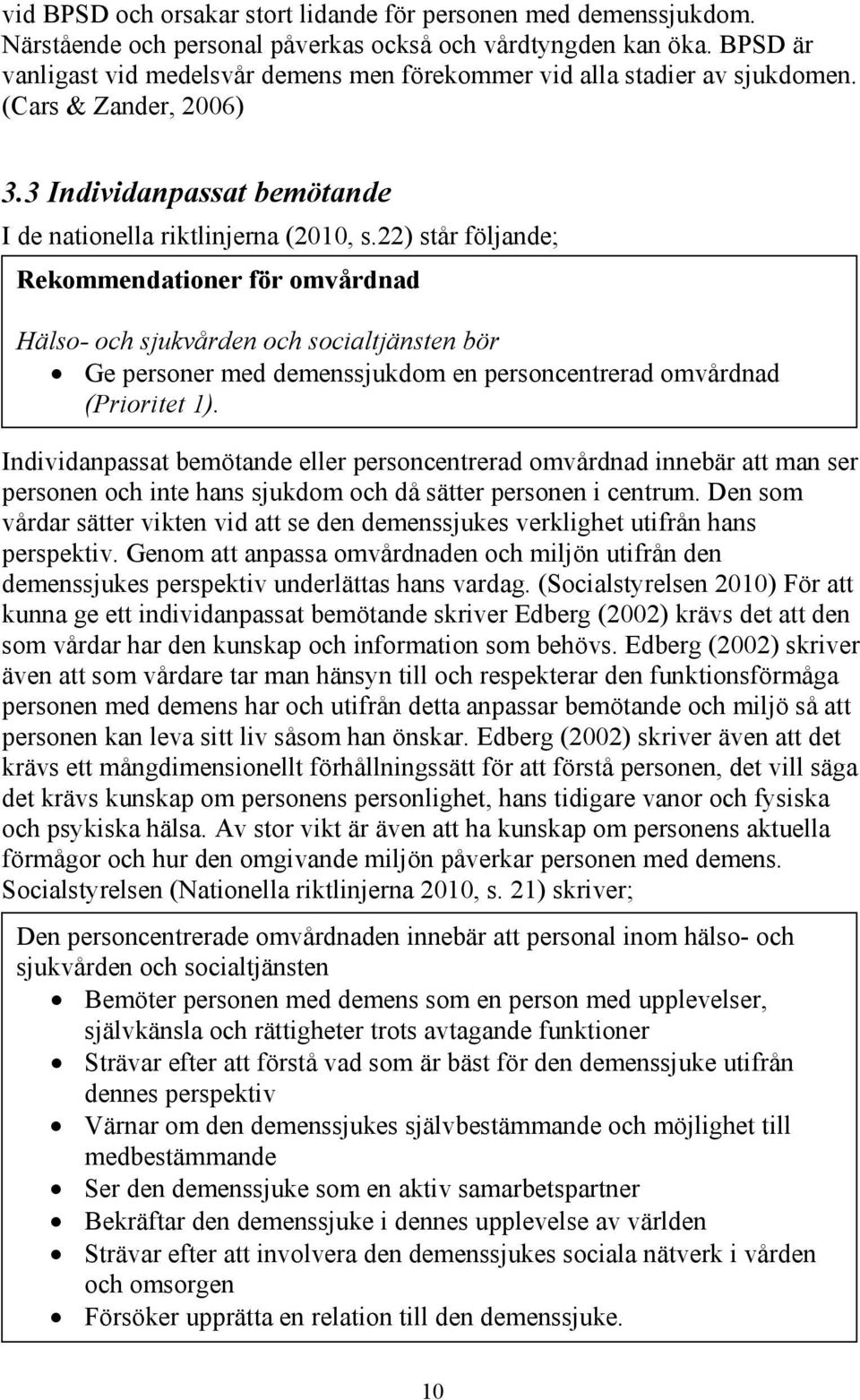 22) står följande; Rekommendationer för omvårdnad Hälso- och sjukvården och socialtjänsten bör Ge personer med demenssjukdom en personcentrerad omvårdnad (Prioritet 1).