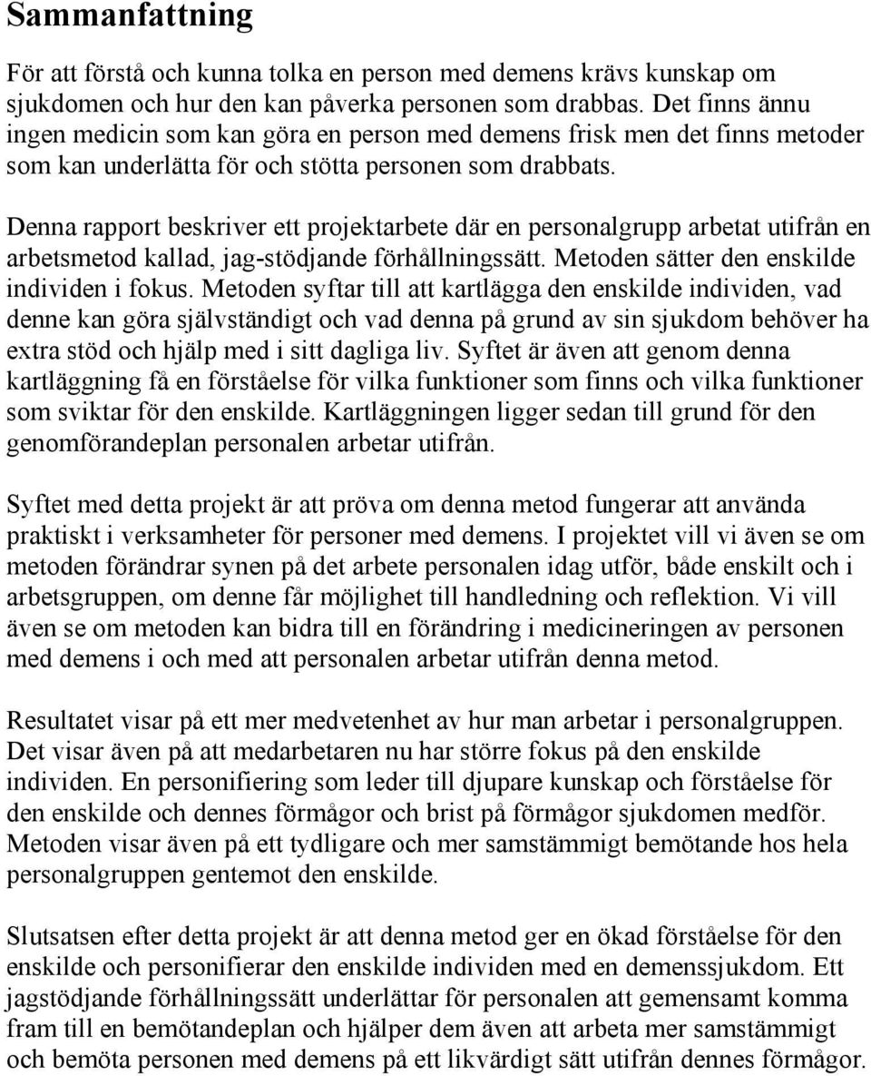 Denna rapport beskriver ett projektarbete där en personalgrupp arbetat utifrån en arbetsmetod kallad, jag-stödjande förhållningssätt. Metoden sätter den enskilde individen i fokus.