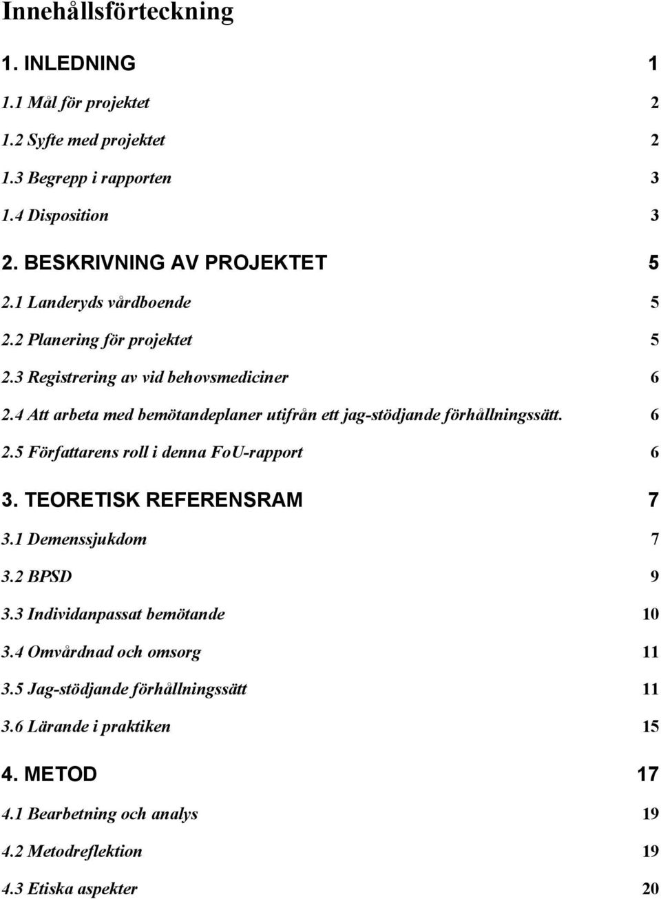 4 Att arbeta med bemötandeplaner utifrån ett jag-stödjande förhållningssätt. 6 2.5 Författarens roll i denna FoU-rapport 6 3. TEORETISK REFERENSRAM 7 3.