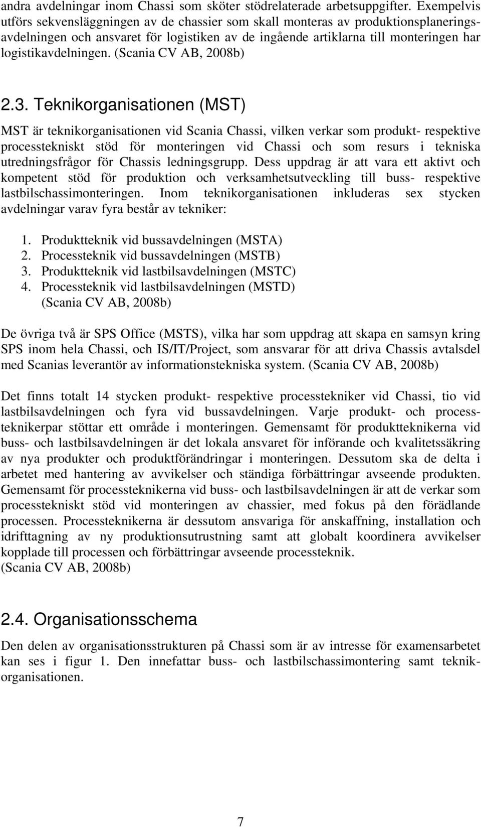 logistikavdelningen. (Scania CV AB, 2008b) 2.3.
