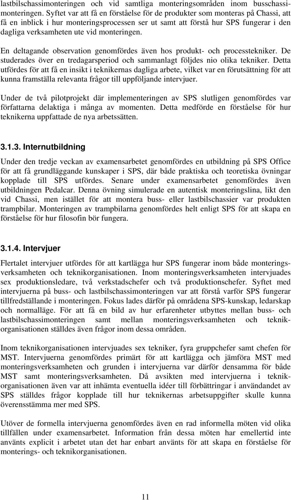 monteringen. En deltagande observation genomfördes även hos produkt- och processtekniker. De studerades över en tredagarsperiod och sammanlagt följdes nio olika tekniker.