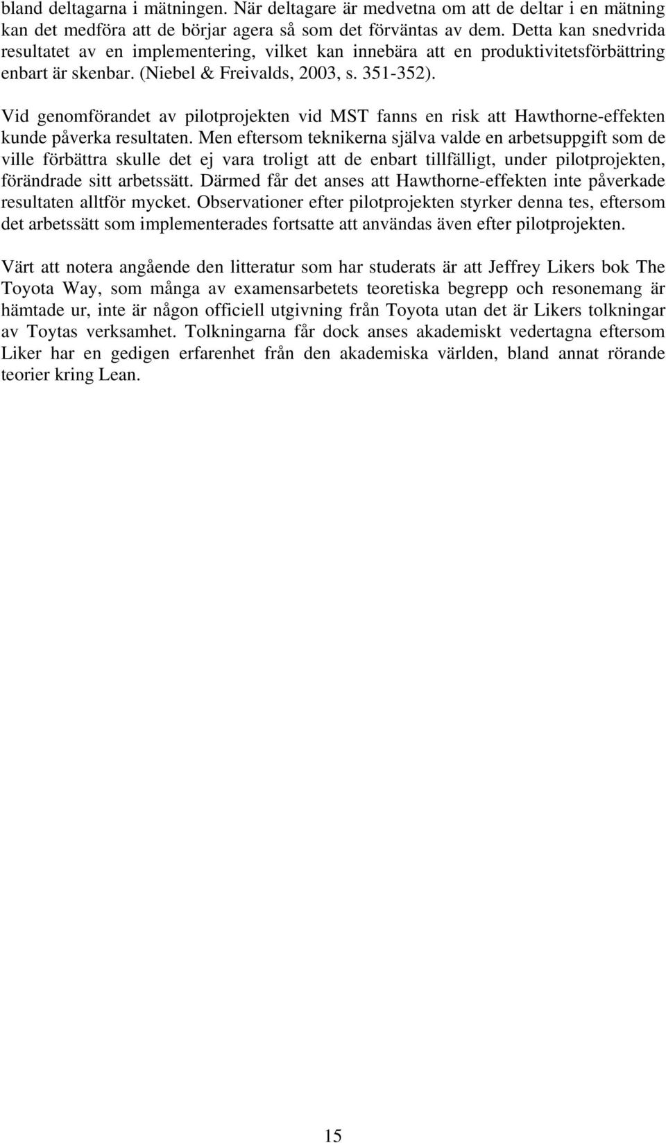 Vid genomförandet av pilotprojekten vid MST fanns en risk att Hawthorne-effekten kunde påverka resultaten.