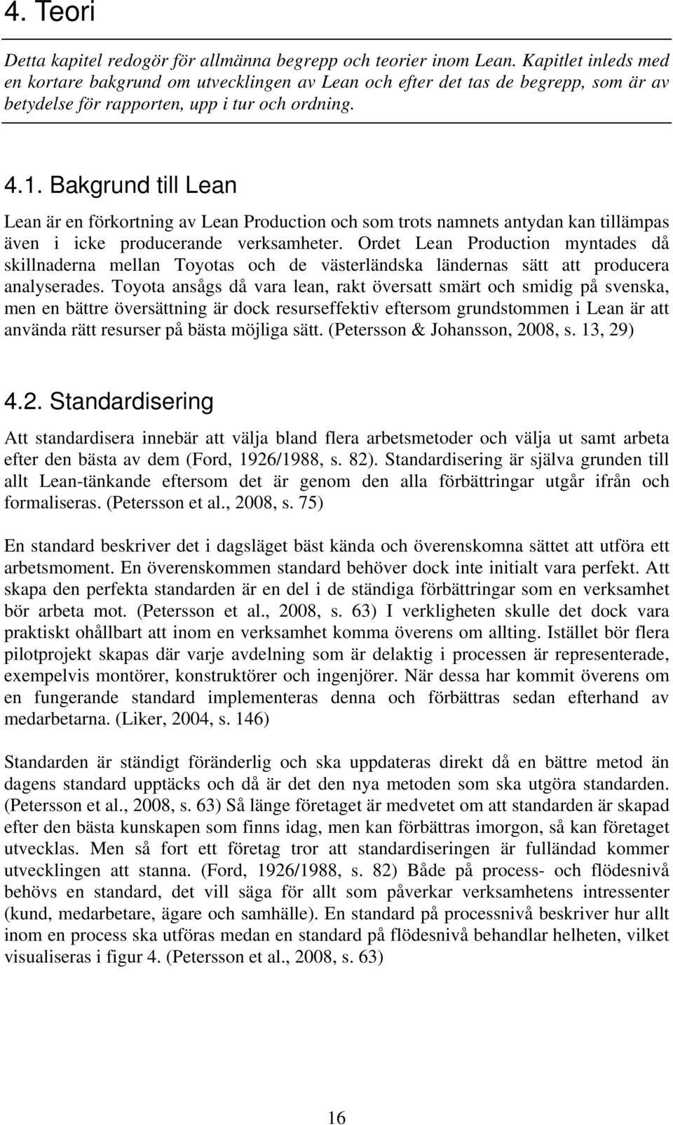 Bakgrund till Lean Lean är en förkortning av Lean Production och som trots namnets antydan kan tillämpas även i icke producerande verksamheter.