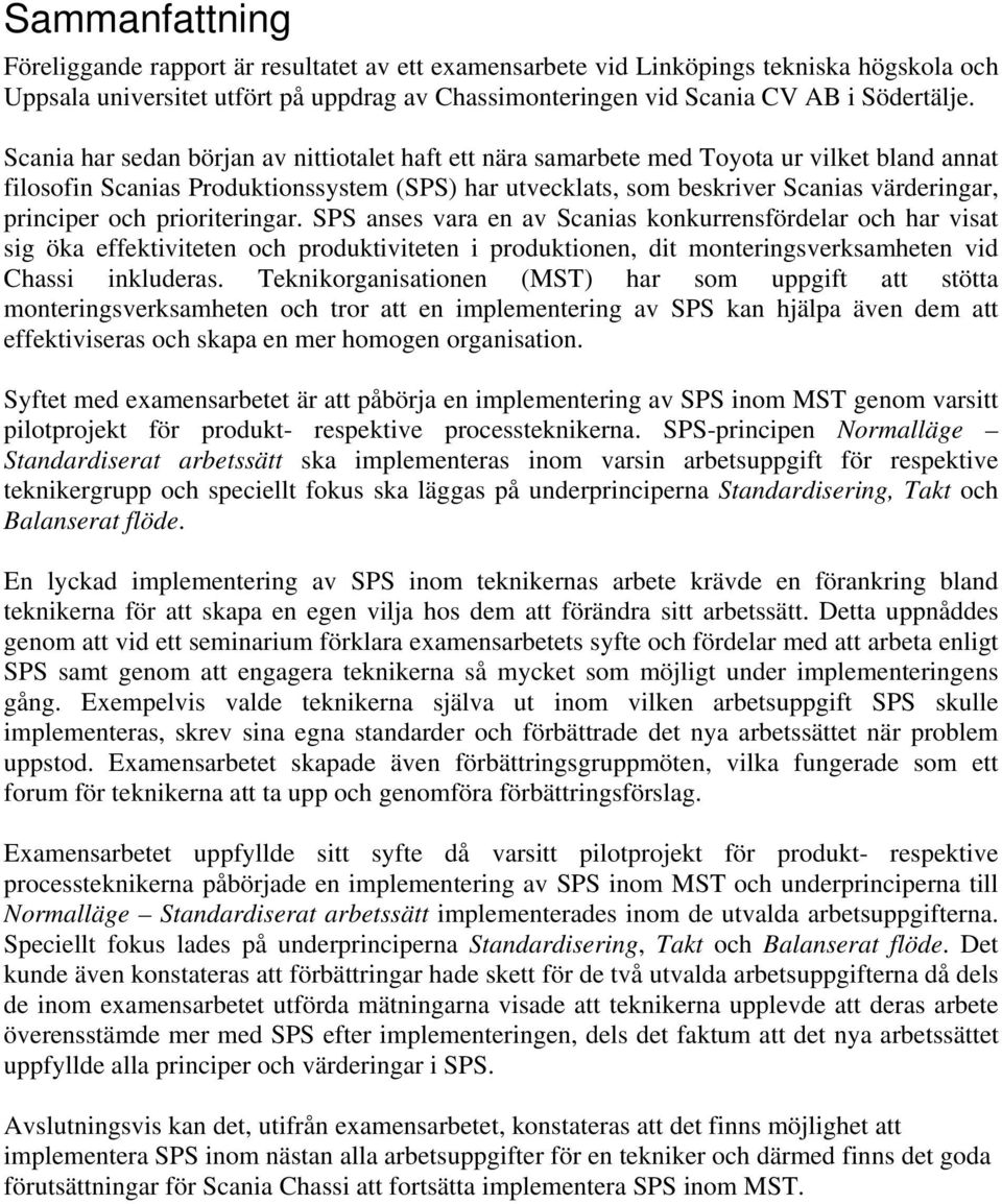 och prioriteringar. SPS anses vara en av Scanias konkurrensfördelar och har visat sig öka effektiviteten och produktiviteten i produktionen, dit monteringsverksamheten vid Chassi inkluderas.