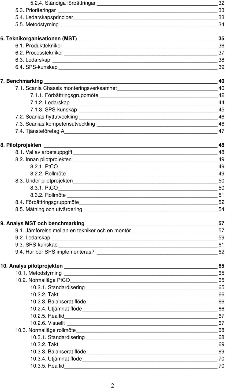 4. Tjänsteföretag A 47 8. Pilotprojekten 48 8.1. Val av arbetsuppgift 48 8.2. Innan pilotprojekten 49 8.2.1. PtCO 49 8.2.2. Rollmöte 49 8.3. Under pilotprojekten 50 8.3.1. PtCO 50 8.3.2. Rollmöte 51 8.