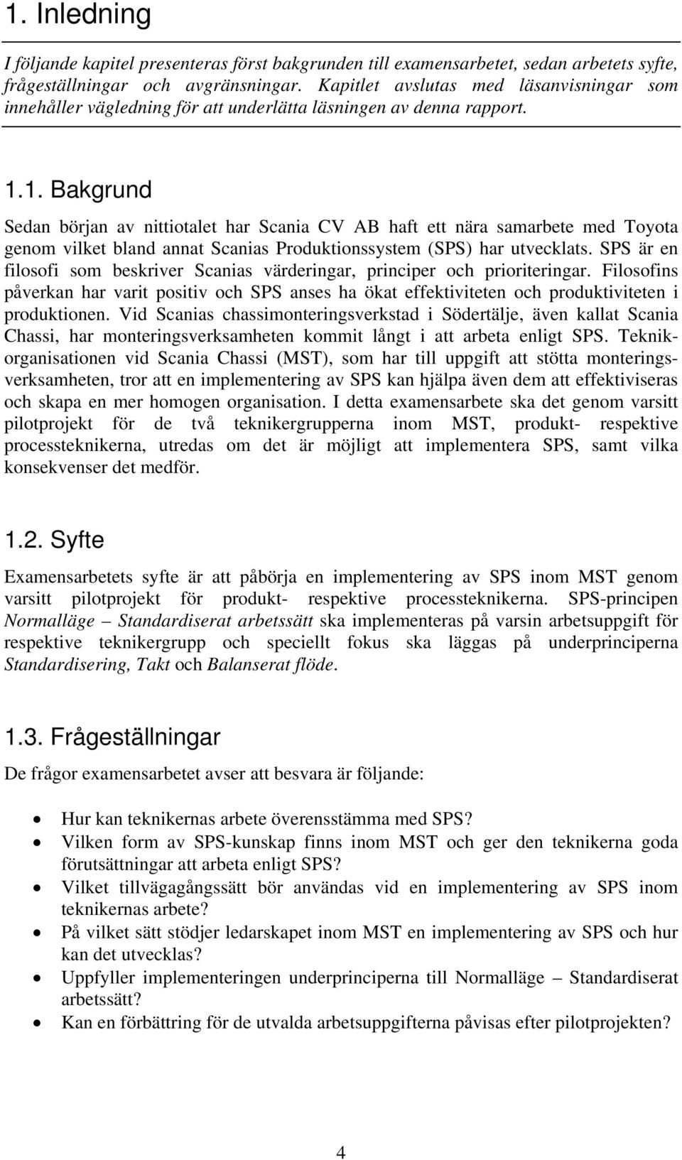 1. Bakgrund Sedan början av nittiotalet har Scania CV AB haft ett nära samarbete med Toyota genom vilket bland annat Scanias Produktionssystem (SPS) har utvecklats.