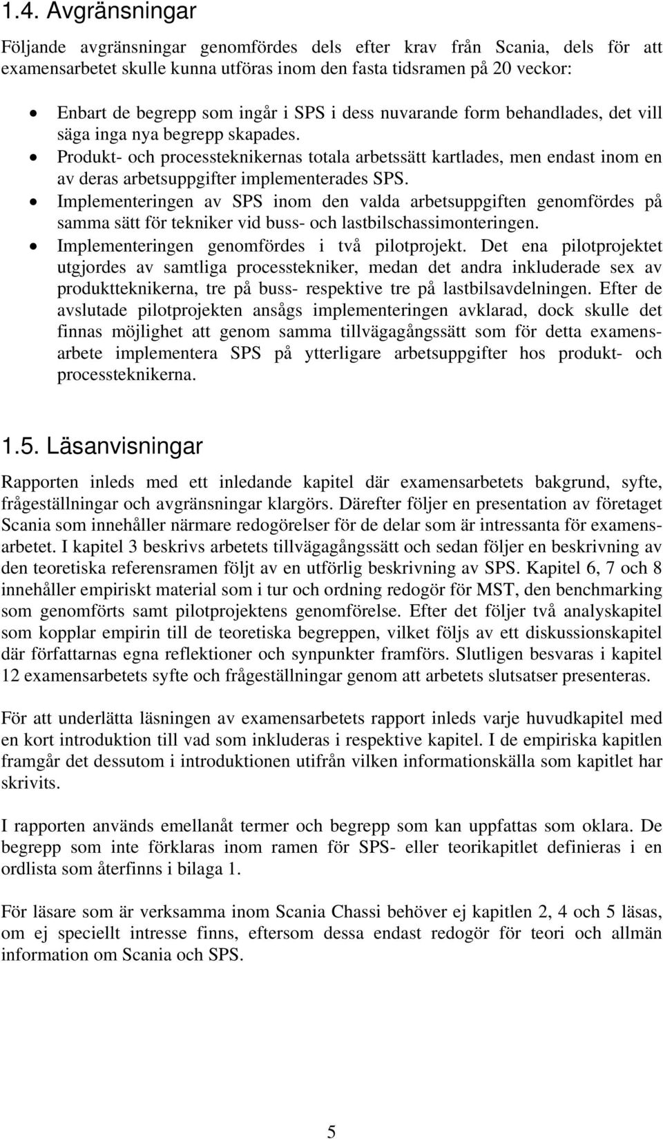 Produkt- och processteknikernas totala arbetssätt kartlades, men endast inom en av deras arbetsuppgifter implementerades SPS.