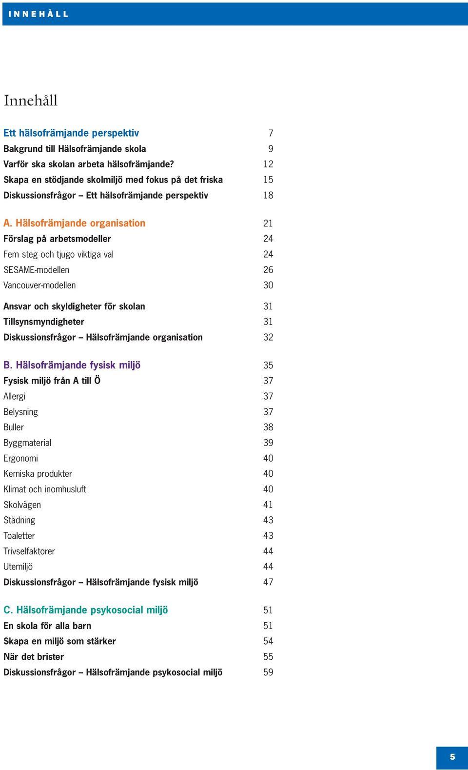 Hälsofrämjande organisation 21 Förslag på arbetsmodeller 24 Fem steg och tjugo viktiga val 24 SESAME-modellen 26 Vancouver-modellen 30 Ansvar och skyldigheter för skolan 31 Tillsynsmyndigheter 31