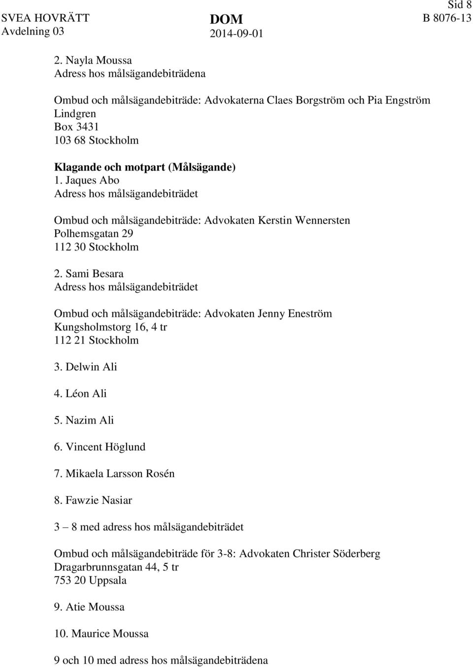 Sami Besara Adress hos målsägandebiträdet Ombud och målsägandebiträde: Advokaten Jenny Eneström Kungsholmstorg 16, 4 tr 112 21 Stockholm 3. Delwin Ali 4. Léon Ali 5. Nazim Ali 6. Vincent Höglund 7.