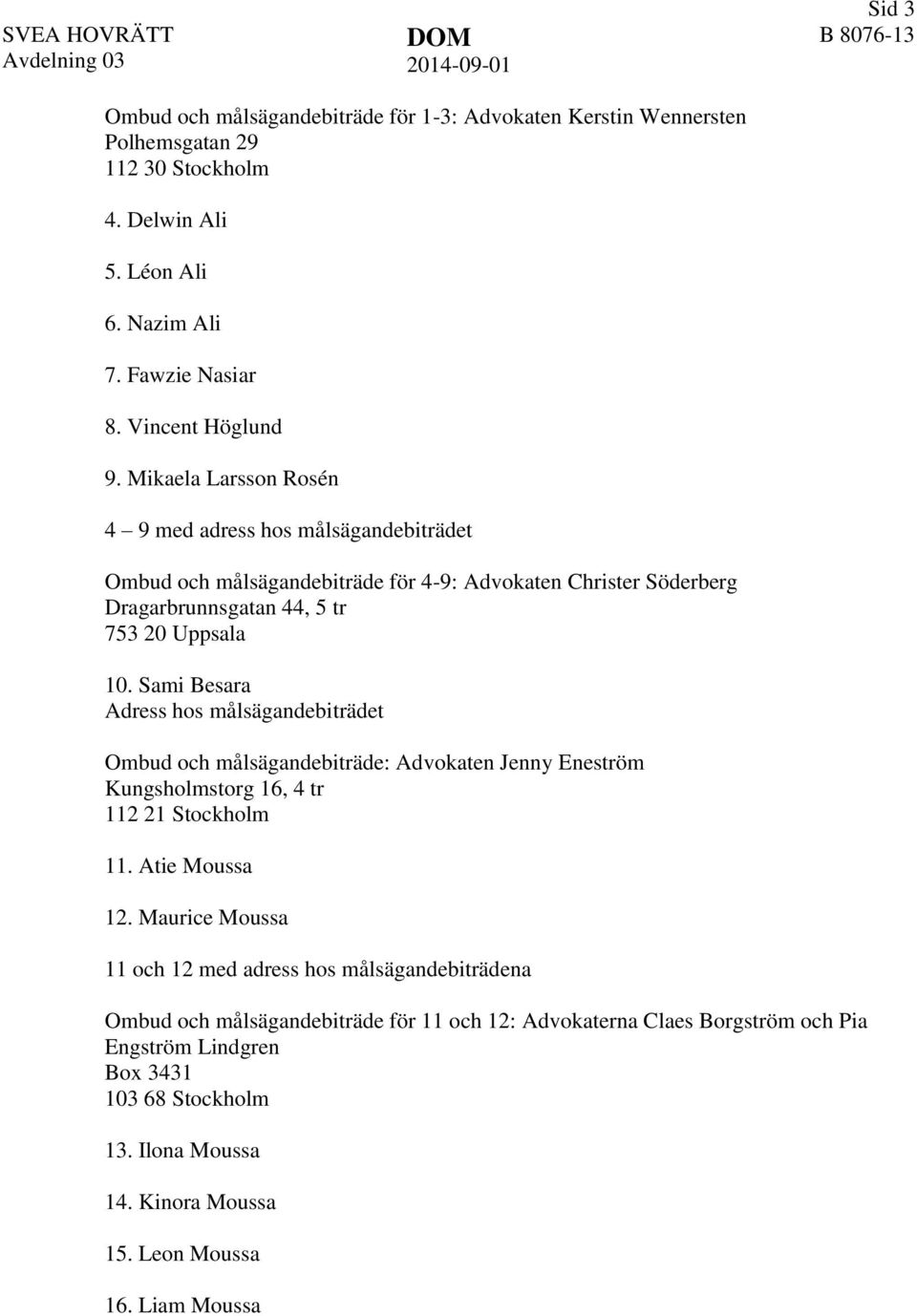 Sami Besara Adress hos målsägandebiträdet Ombud och målsägandebiträde: Advokaten Jenny Eneström Kungsholmstorg 16, 4 tr 112 21 Stockholm 11. Atie Moussa 12.