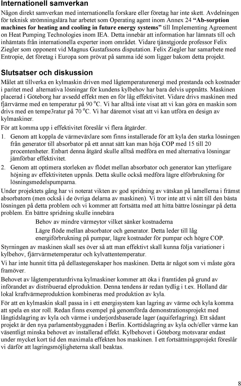 Technologies inom IEA. Detta innebär att information har lämnats till och inhämtats från internationella experter inom området.