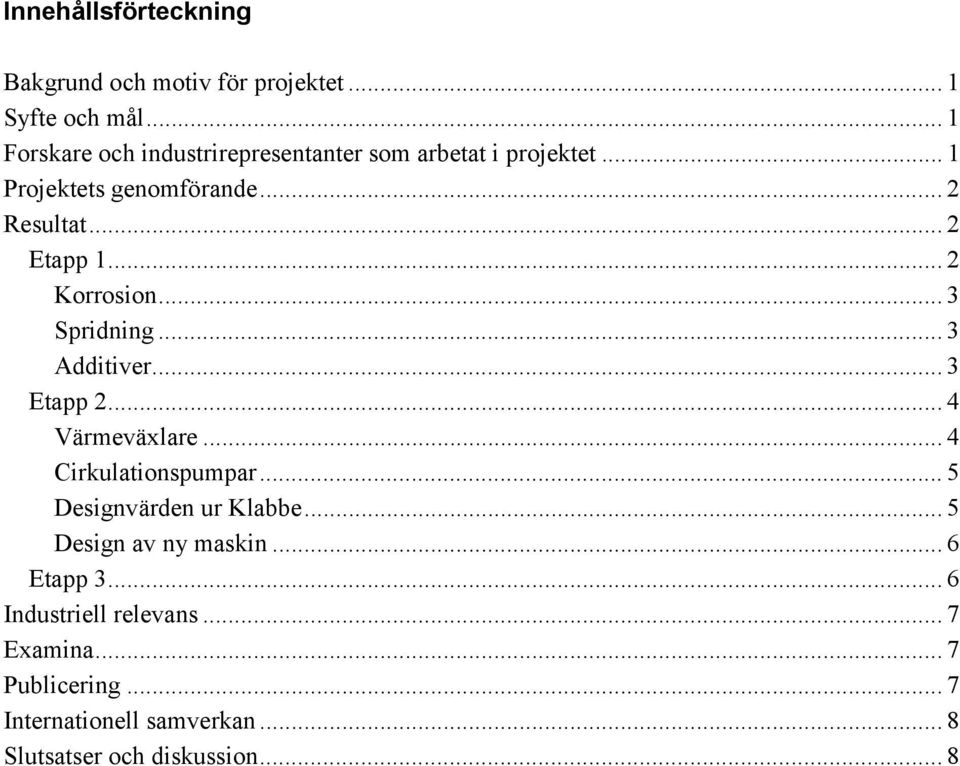 .. 2 Korrosion... 3 Spridning... 3 Additiver... 3 Etapp 2... 4 Värmeväxlare... 4 Cirkulationspumpar.