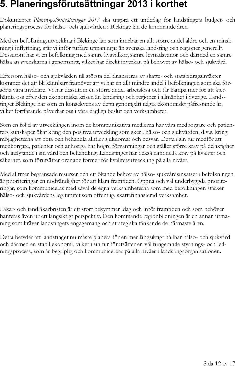 Med en befolkningsutveckling i Blekinge län som innebär en allt större andel äldre och en minskning i inflyttning, står vi inför tuffare utmaningar än svenska landsting och regioner generellt.