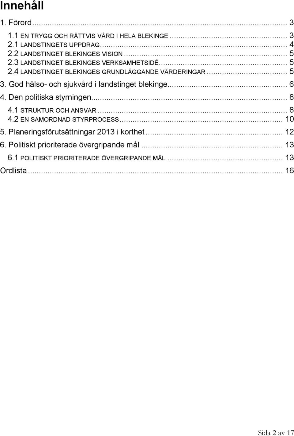 God hälso- och sjukvård i landstinget blekinge... 6 4. Den politiska styrningen... 8 4.1 STRUKTUR OCH ANSVAR... 8 4.2 EN SAMORDNAD STYRPROCESS.