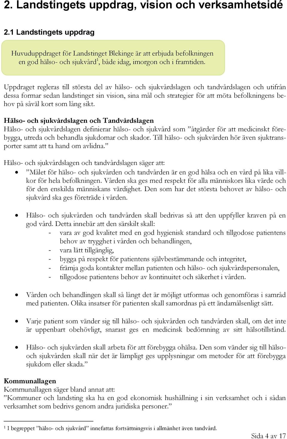 Uppdraget regleras till största del av hälso- och sjukvårdslagen och tandvårdslagen och utifrån dessa formar sedan landstinget sin vision, sina mål och strategier för att möta befolkningens behov på