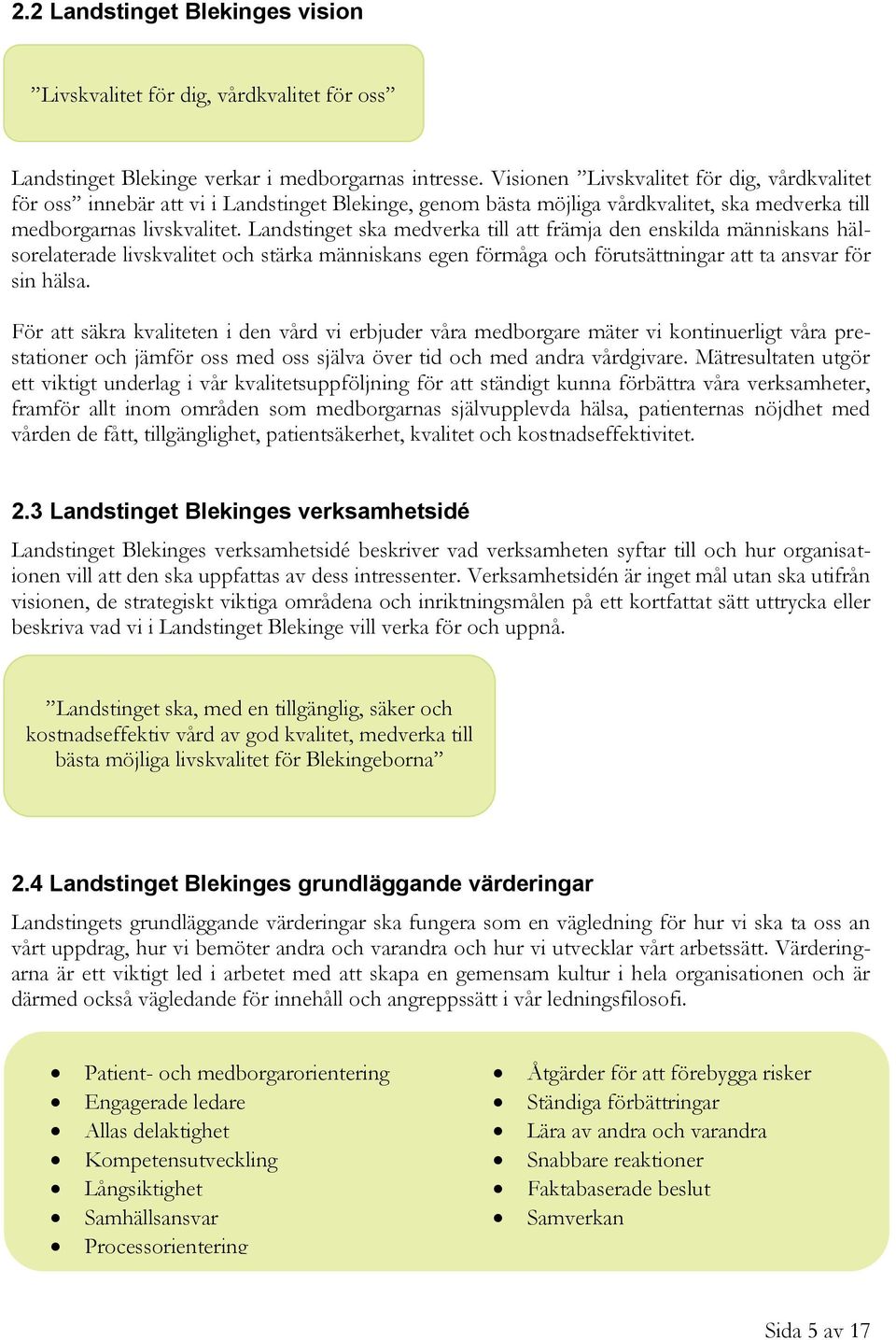 Landstinget ska medverka till att främja den enskilda människans hälsorelaterade livskvalitet och stärka människans egen förmåga och förutsättningar att ta ansvar för sin hälsa.