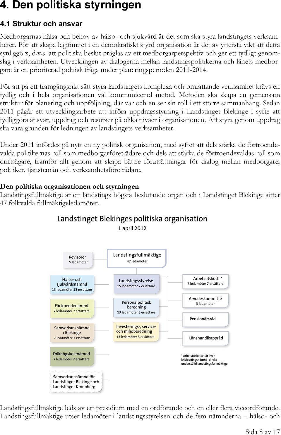 Utvecklingen av dialogerna mellan landstingspolitikerna och länets medborgare är en prioriterad politisk fråga under planeringsperioden 2011-2014.