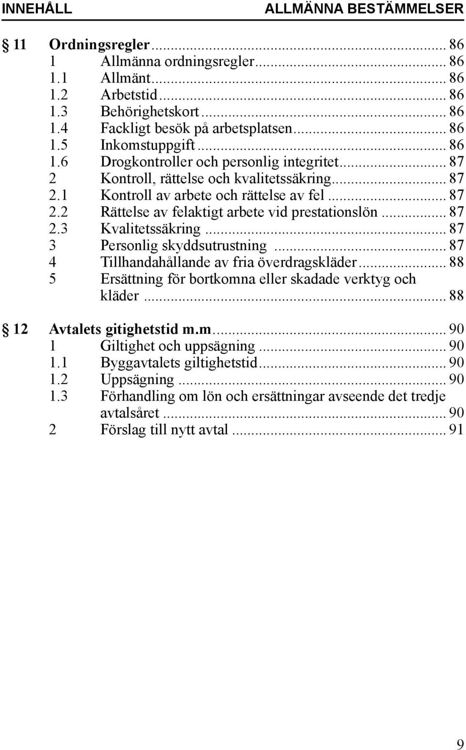 .. 87 2.3 Kvalitetssäkring... 87 3 Personlig skyddsutrustning... 87 4 Tillhandahållande av fria överdrags.kläder... 88 5 Ersättning för bortkomna eller skadade verk.tyg och. kläder.