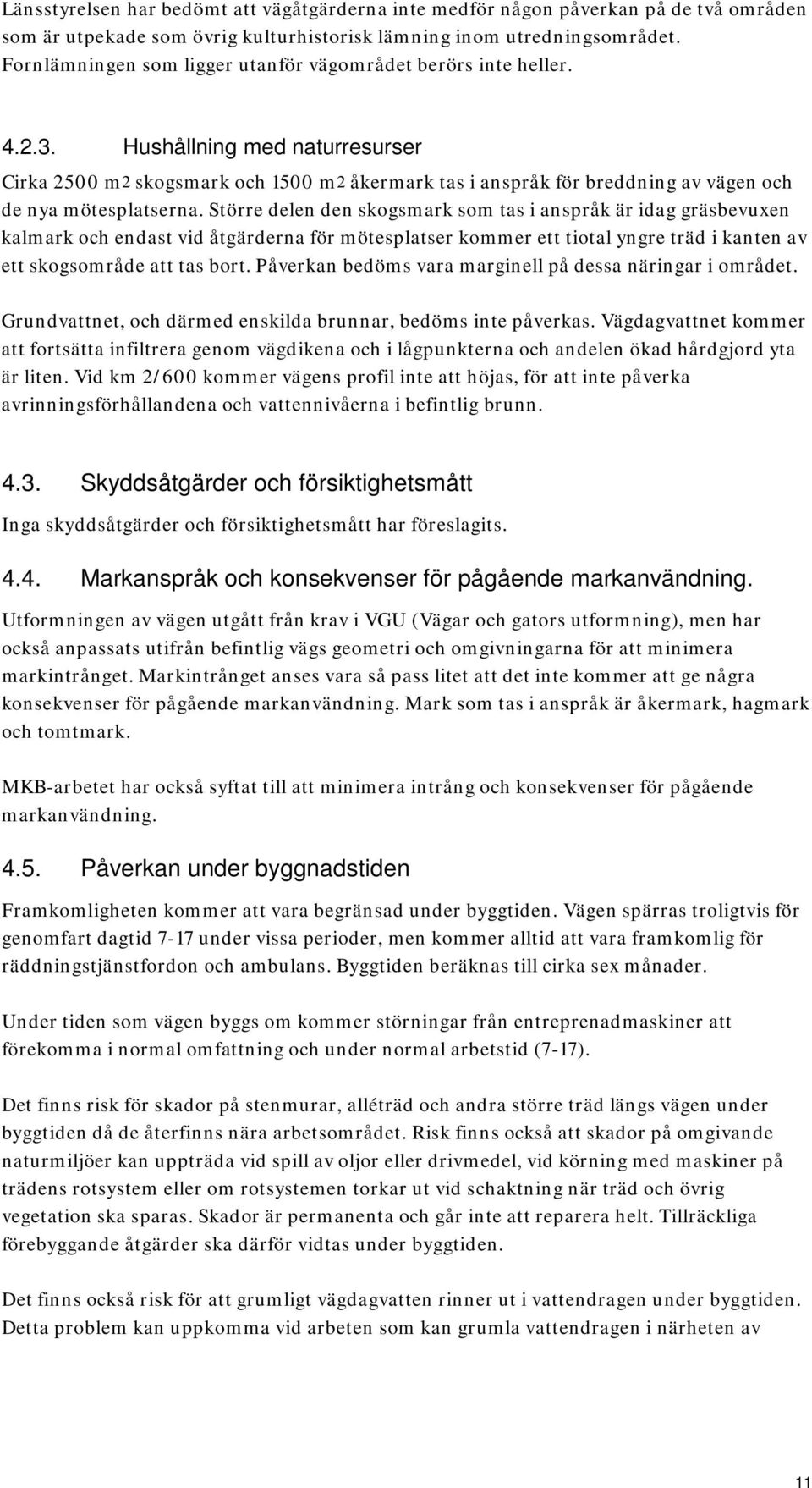 Hushållning med naturresurser Cirka 2500 m2 skogsmark och 1500 m2 åkermark tas i anspråk för breddning av vägen och de nya mötesplatserna.