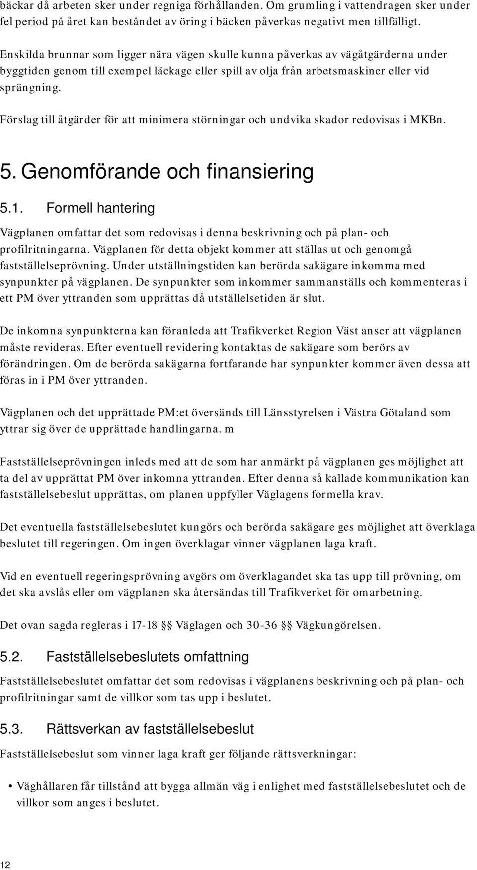 Förslag till åtgärder för att minimera störningar och undvika skador redovisas i MKBn. 5. Genomförande och finansiering 5.1.