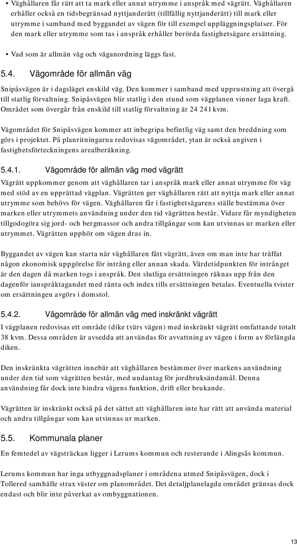 För den mark eller utrymme som tas i anspråk erhåller berörda fastighetsägare ersättning. Vad som är allmän väg och väganordning läggs fast. 5.4.