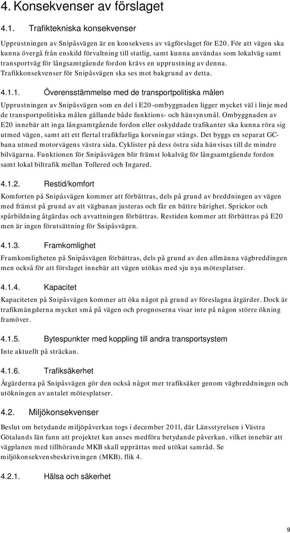 Trafikkonsekvenser för Snipåsvägen ska ses mot bakgrund av detta. 4.1.