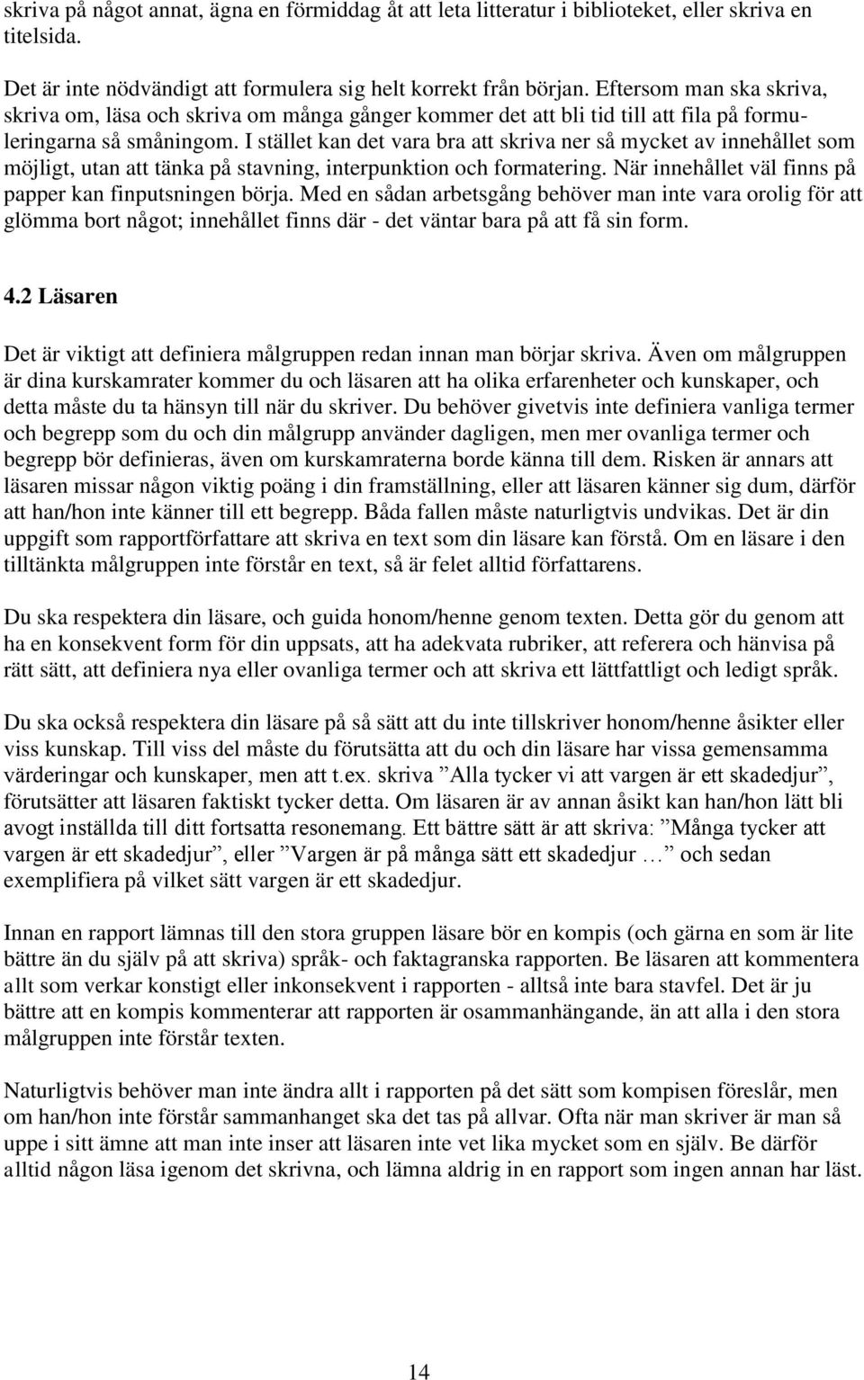 I stället kan det vara bra att skriva ner så mycket av innehållet som möjligt, utan att tänka på stavning, interpunktion och formatering. När innehållet väl finns på papper kan finputsningen börja.