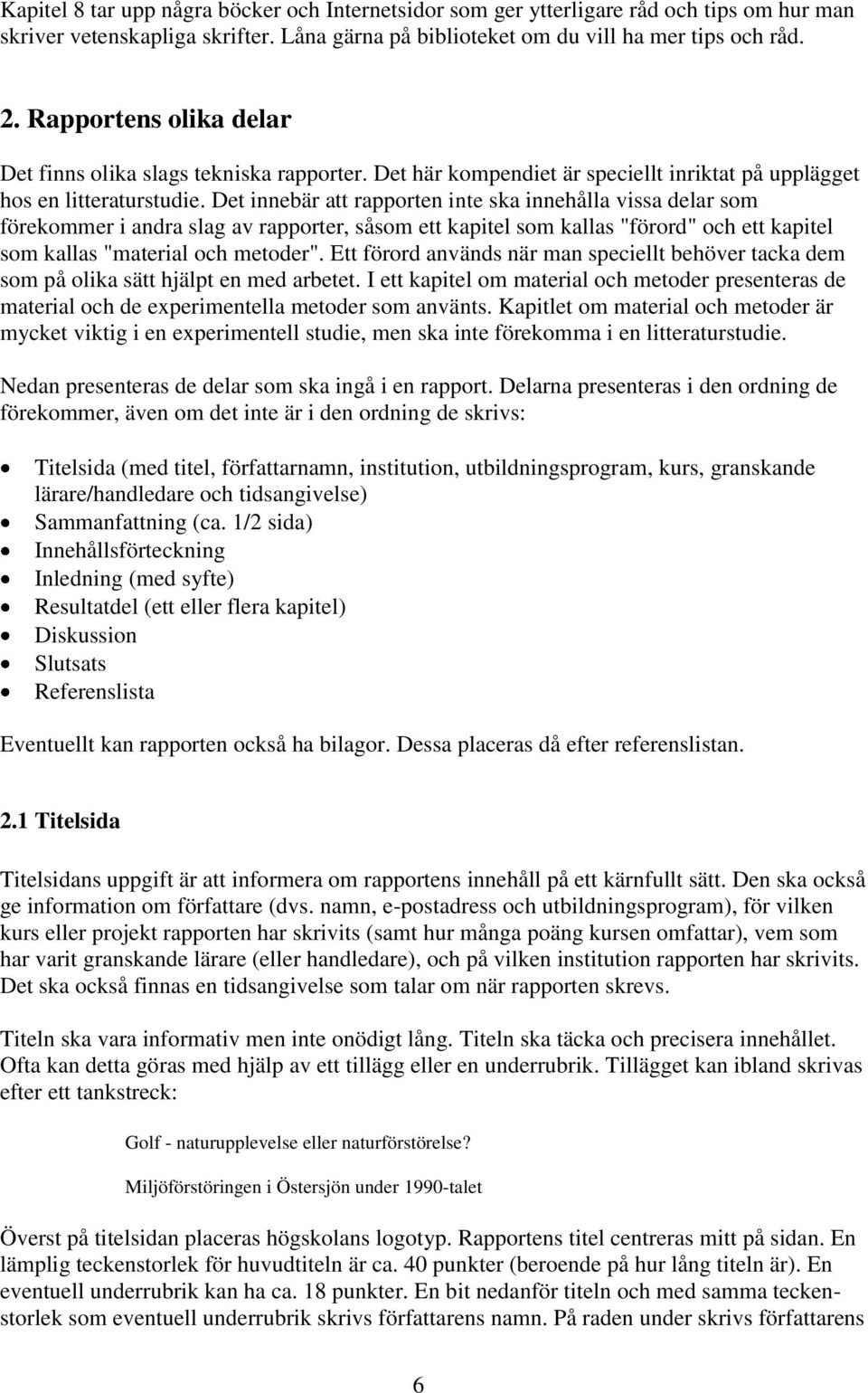 Det innebär att rapporten inte ska innehålla vissa delar som förekommer i andra slag av rapporter, såsom ett kapitel som kallas "förord" och ett kapitel som kallas "material och metoder".