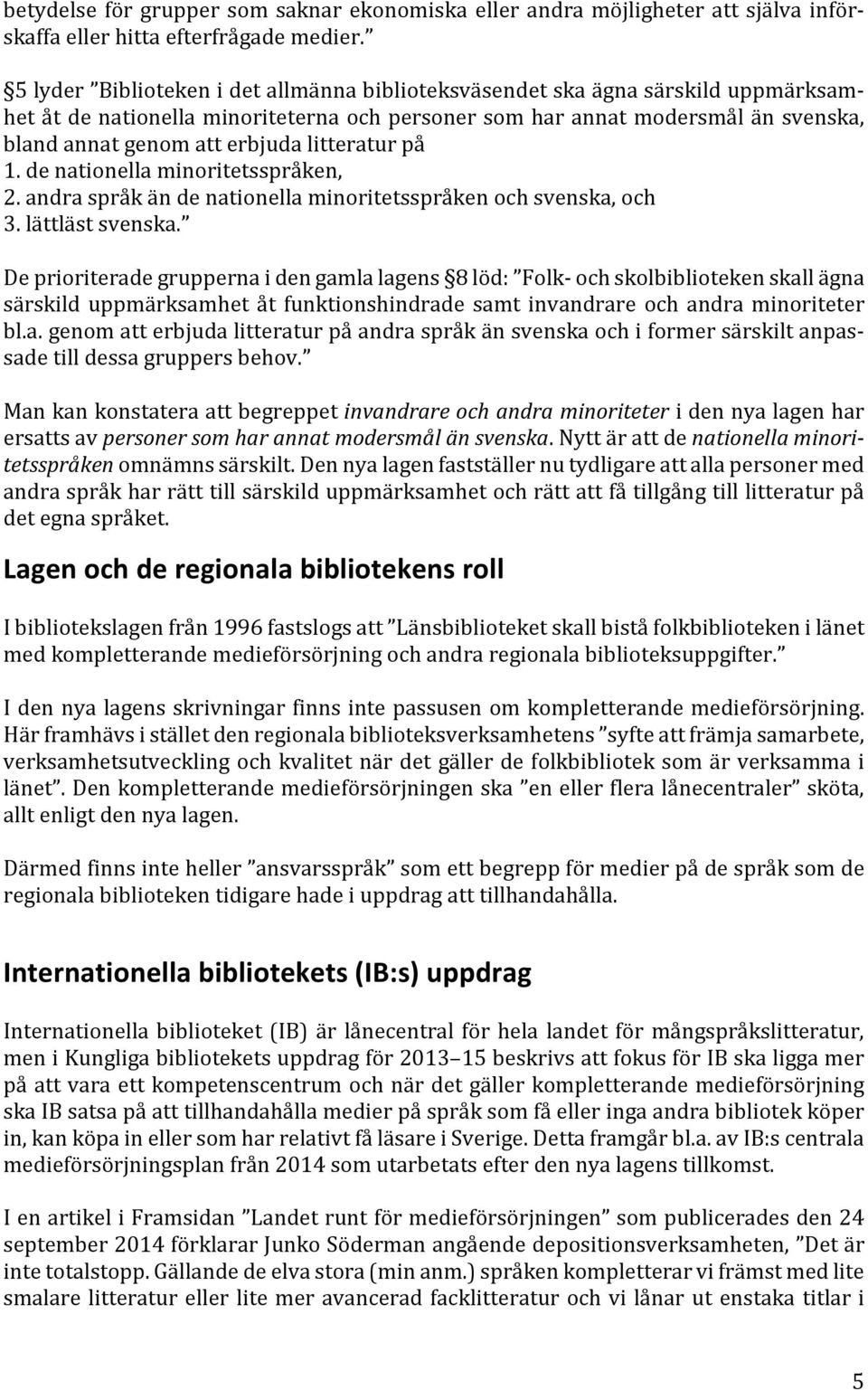 litteratur på 1. de nationella minoritetsspråken, 2. andra språk än de nationella minoritetsspråken och svenska, och 3. lättläst svenska.