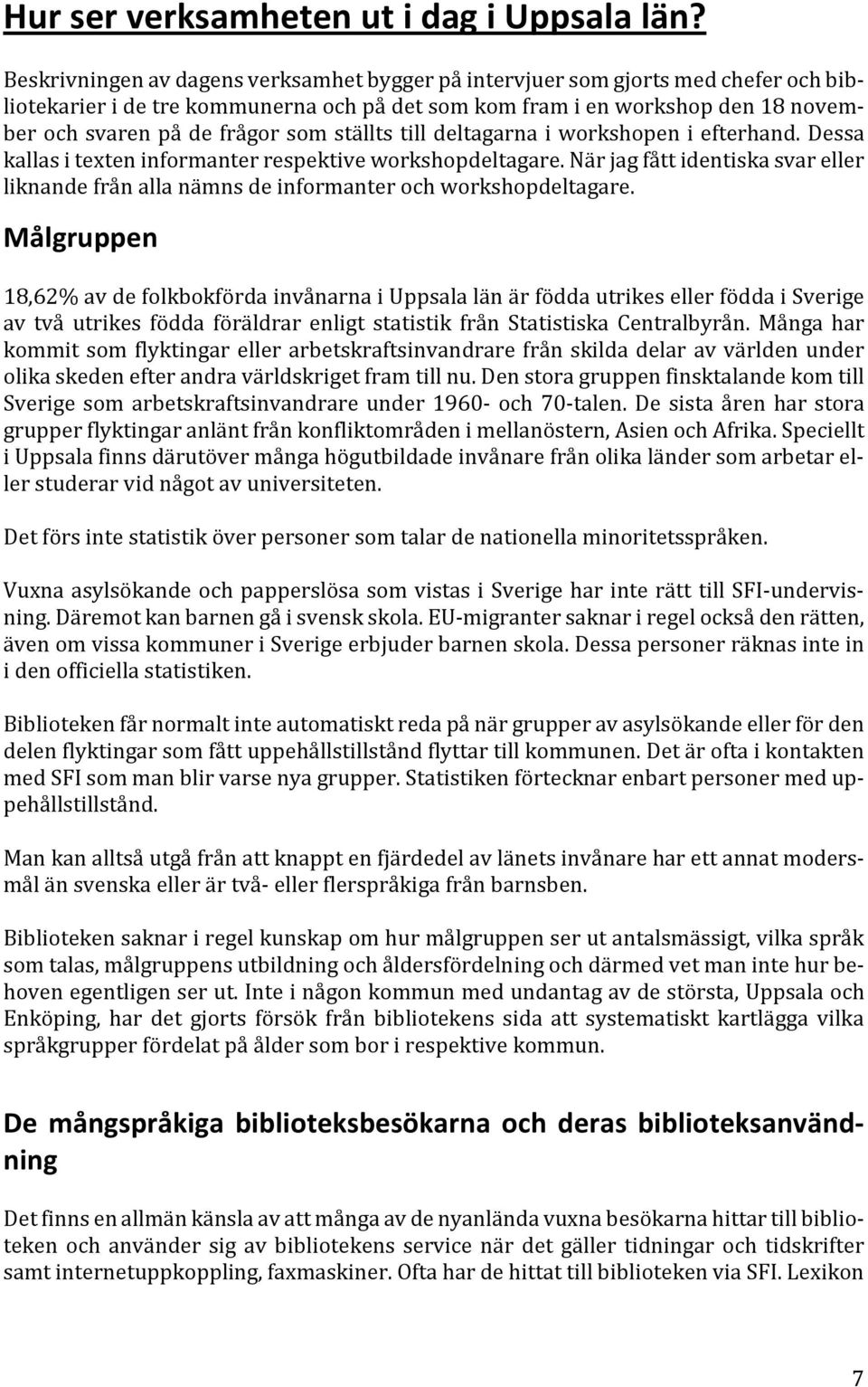 ställts till deltagarna i workshopen i efterhand. Dessa kallas i texten informanter respektive workshopdeltagare.