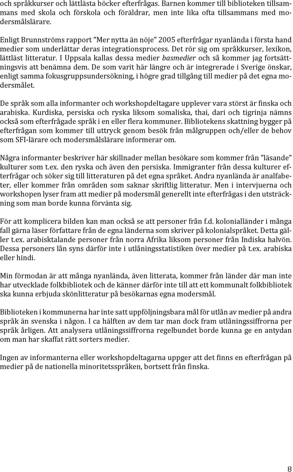 I Uppsala kallas dessa medier basmedier och så kommer jag fortsättningsvis att benämna dem.