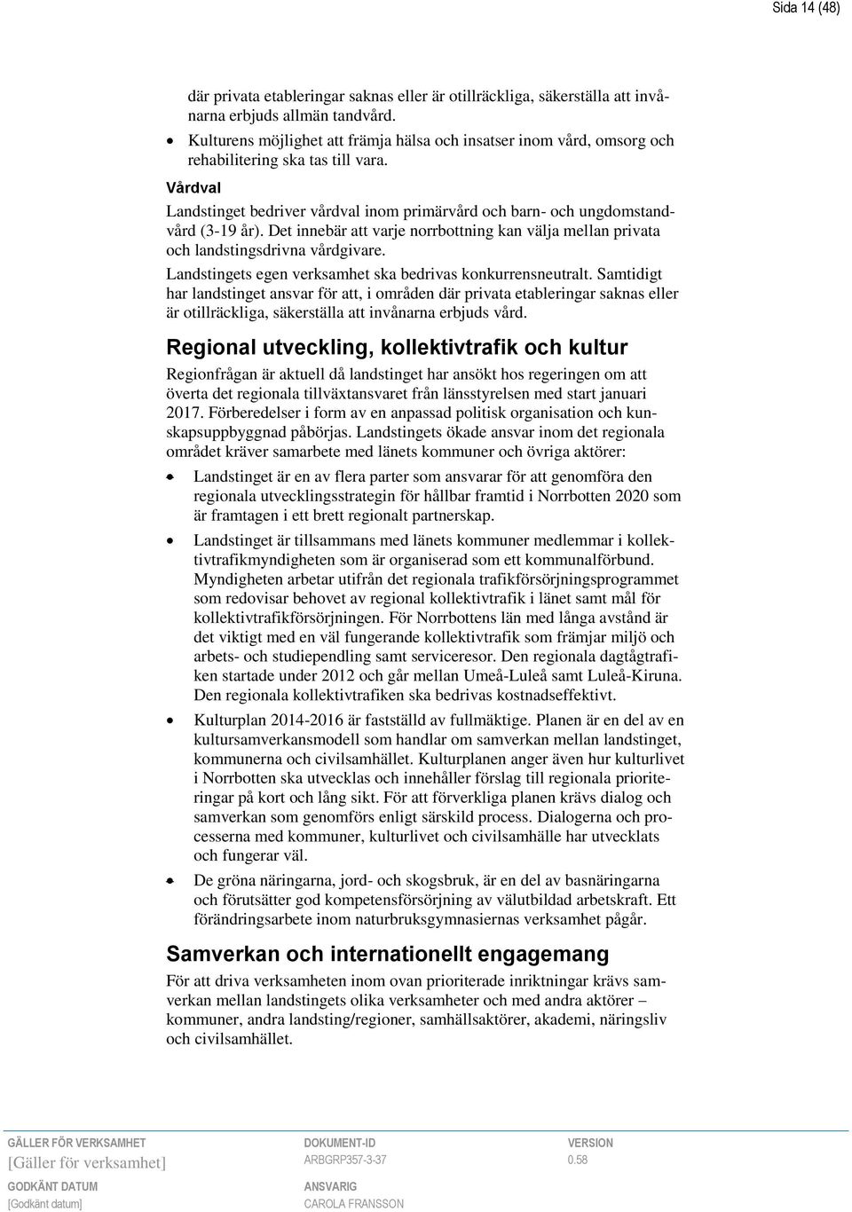 Det innebär att varje norrbottning kan välja mellan privata och landstingsdrivna vårdgivare. Landstingets egen verksamhet ska bedrivas konkurrensneutralt.