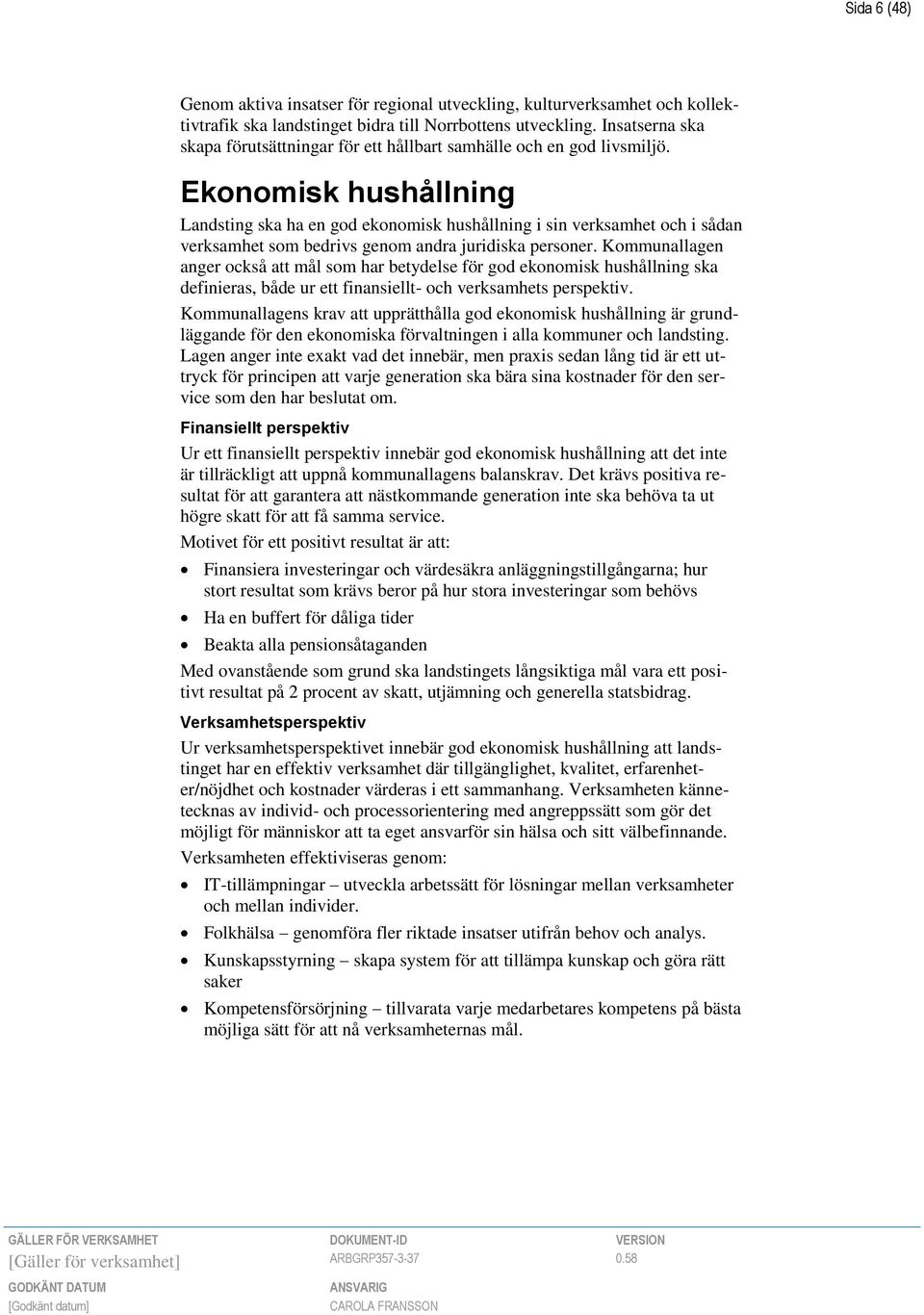 Ekonomisk hushållning Landsting ska ha en god ekonomisk hushållning i sin verksamhet och i sådan verksamhet som bedrivs genom andra juridiska personer.