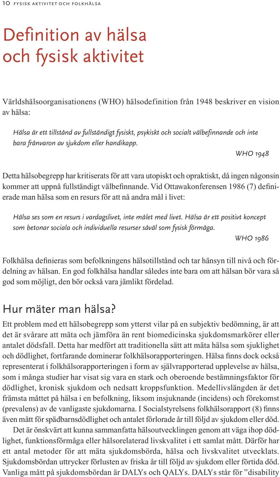 WHO 1948 Detta hälsobegrepp har kritiserats för att vara utopiskt och opraktiskt, då ingen någonsin kommer att uppnå fullständigt välbefinnande.