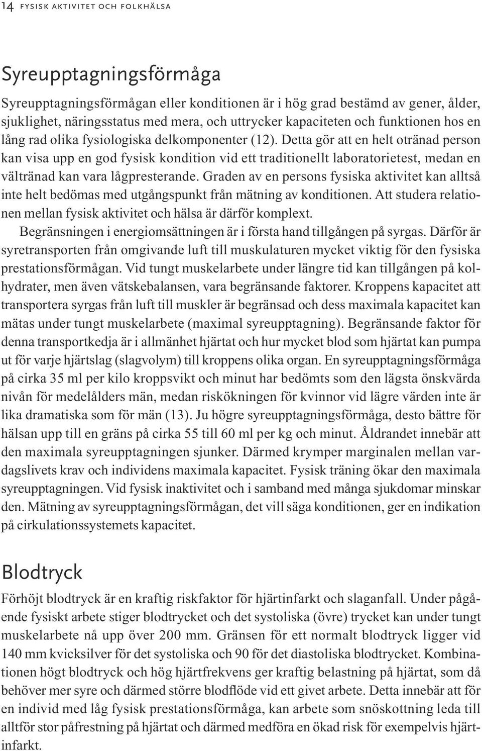 Detta gör att en helt otränad person kan visa upp en god fysisk kondition vid ett traditionellt laboratorietest, medan en vältränad kan vara lågpresterande.