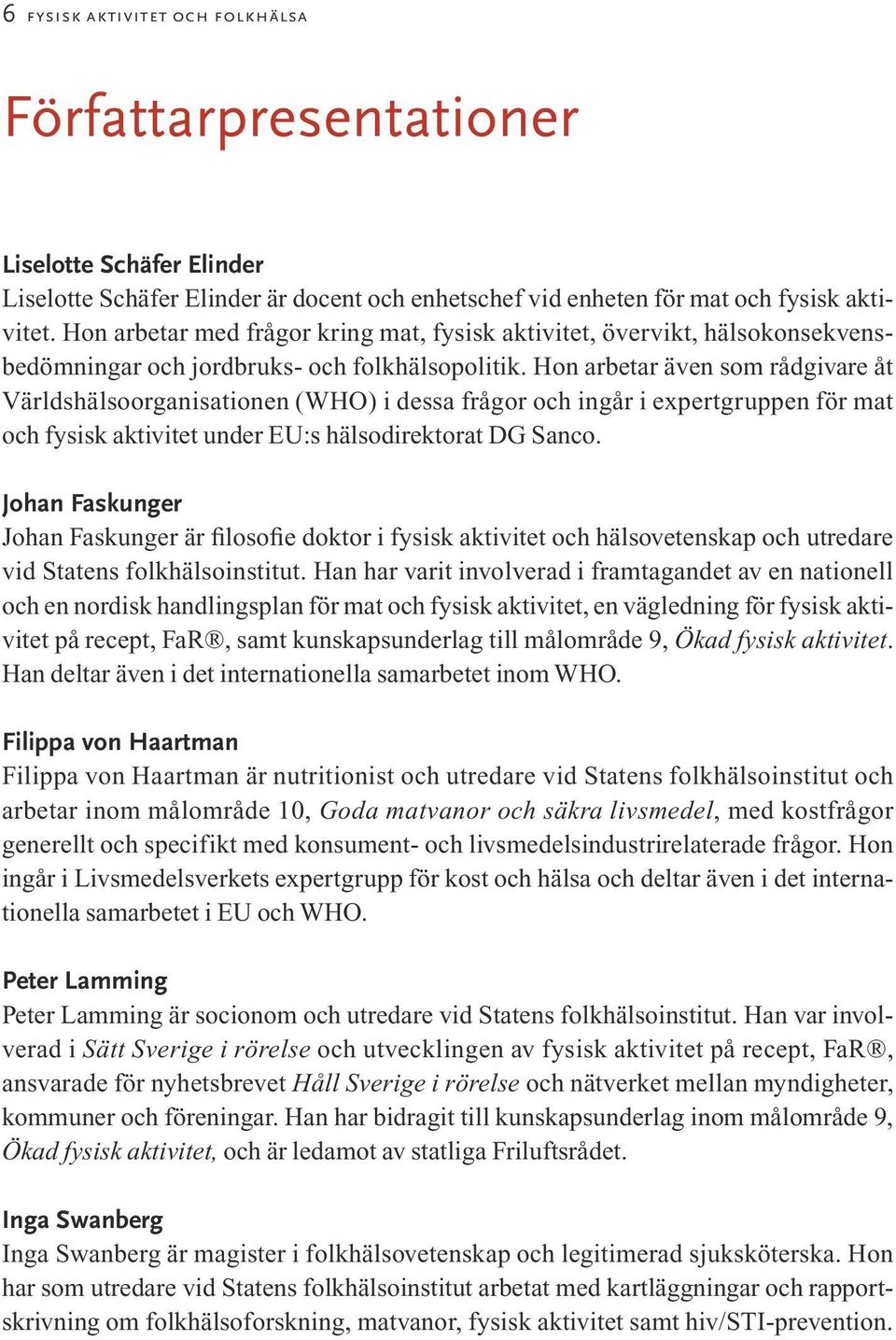 Hon arbetar även som rådgivare åt Världshälsoorganisationen (WHO) i dessa frågor och ingår i expertgruppen för mat och fysisk aktivitet under EU:s hälsodirektorat DG Sanco.