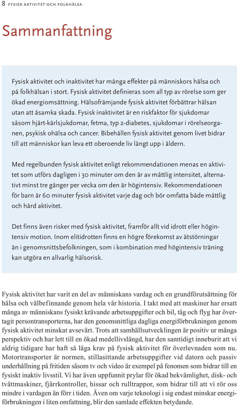 Fysisk inaktivitet är en riskfaktor för sjukdomar såsom hjärt-kärlsjukdomar, fetma, typ 2-diabetes, sjukdomar i rörelseorganen, psykisk ohälsa och cancer.