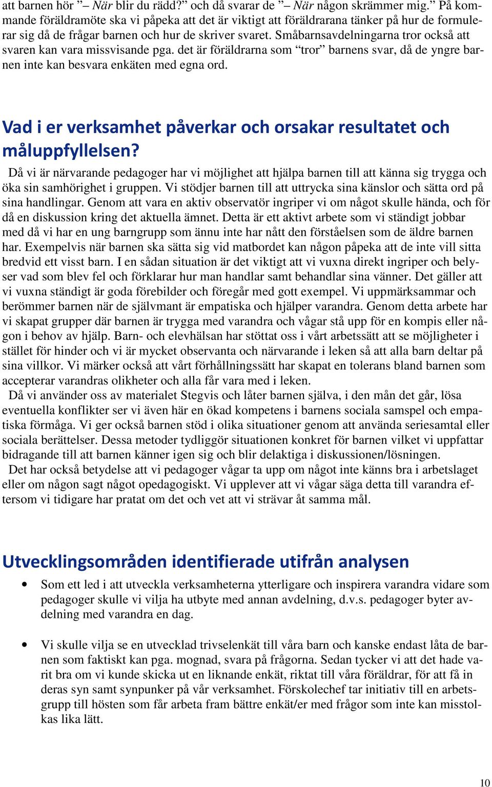 Småbarnsavdelningarna tror också att svaren kan vara missvisande pga. det är föräldrarna som tror barnens svar, då de yngre barnen inte kan besvara enkäten med egna ord.