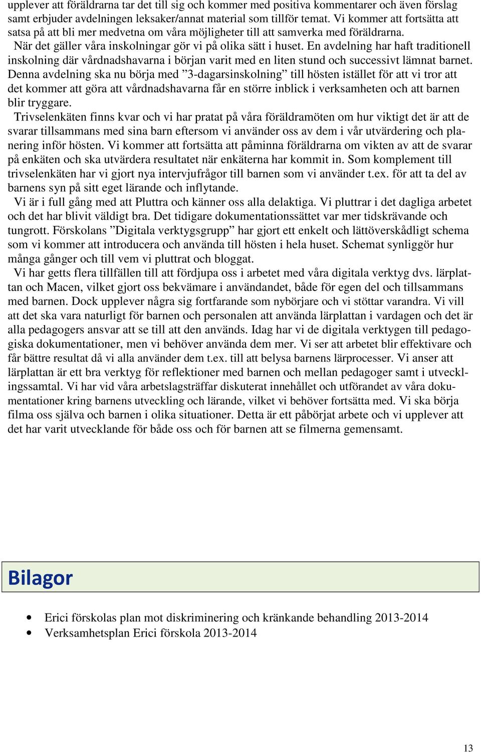 En avdelning har haft traditionell inskolning där vårdnadshavarna i början varit med en liten stund och successivt lämnat barnet.