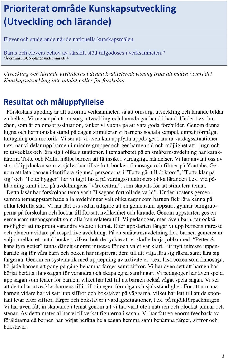 Resultat och måluppfyllelse Förskolans uppdrag är att utforma verksamheten så att omsorg, utveckling och lärande bildar en helhet. Vi menar på att omsorg, utveckling och lärande går hand i hand.