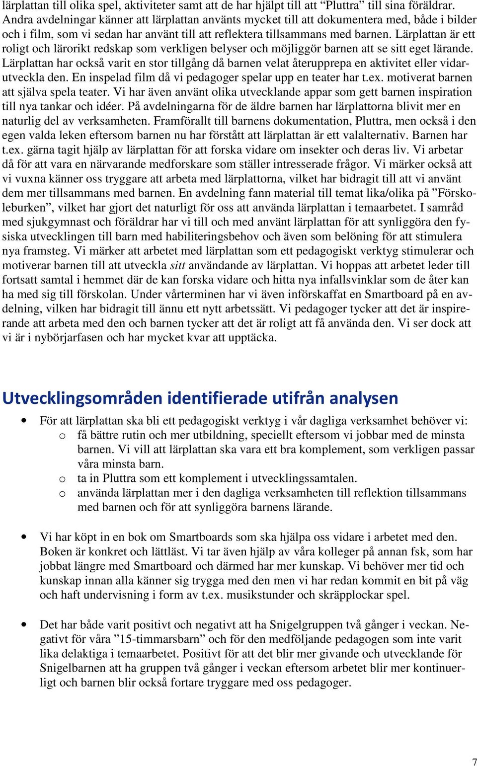 Lärplattan är ett roligt och lärorikt redskap som verkligen belyser och möjliggör barnen att se sitt eget lärande.