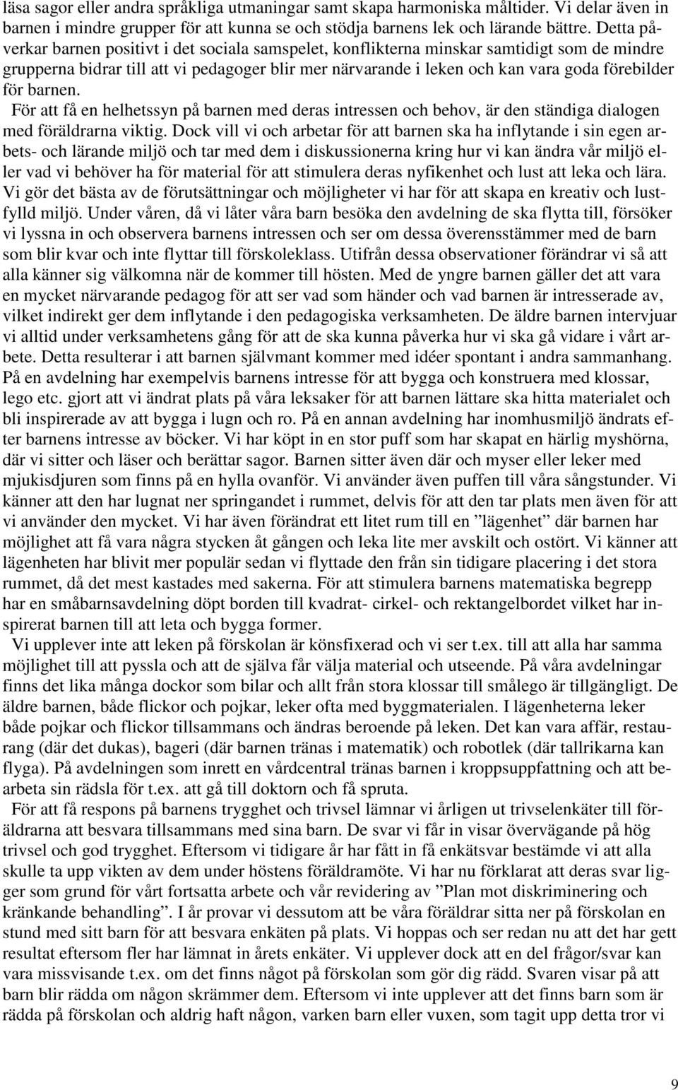 för barnen. För att få en helhetssyn på barnen med deras intressen och behov, är den ständiga dialogen med föräldrarna viktig.